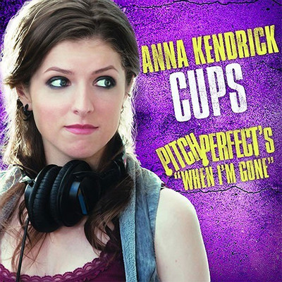 ANNA KENDRICK – CUPS/WHEN I’M GONE (OST PITCH PERFECT)