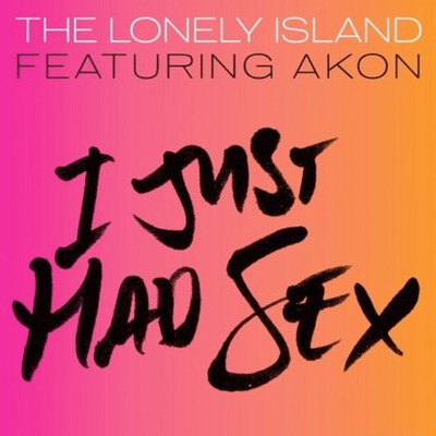 THE LONELY ISLAND FEAT. AKON – I JUST HAD SEX