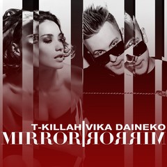 T-KILLAH & ВИКА ДАЙНЕКО – MIRROR MIRROR